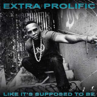 Extra Prolific - Like It's Supposed To Be