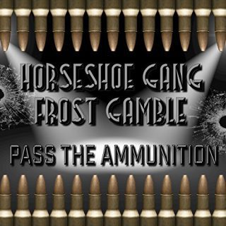 Horseshoe Gang & Frost Gamble - Pass The Ammunition